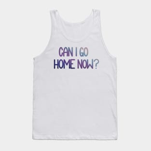 Can I Go Home Now? - Watercolor Tank Top